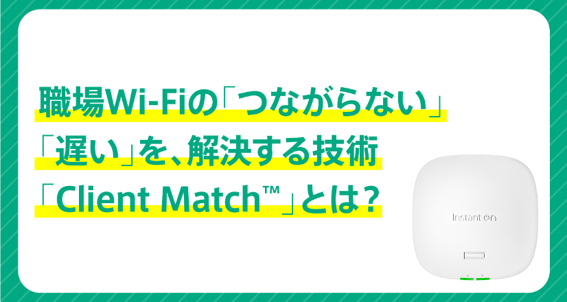 職場Wi-Fiの「つながらない」「遅い」を、解決する技術「Client Match™」とは？