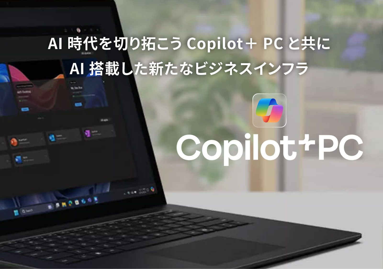 AI 時代を切り拓こう Copilot+ PC と共に<br>AI 搭載した新たなビジネスインフラ Copilot+ PC